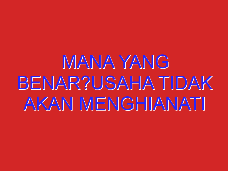 mana yang benar?usaha tidak akan menghianati hasil atau hasil tidak akan menghianati usaha? mana yang benar?usaha tidak akan menghianati hasil atau hasil tidak akan menghianati usaha?