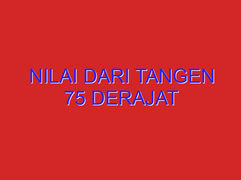 nilai dari tangen 75 derajat nilai dari tangen 75 derajat