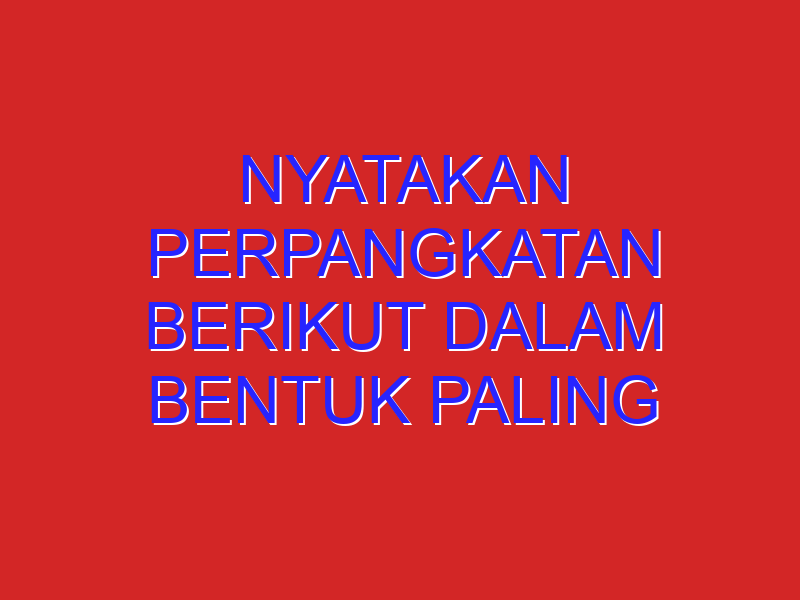 Nyatakan Perpangkatan Berikut Dalam Bentuk Paling Sederhana