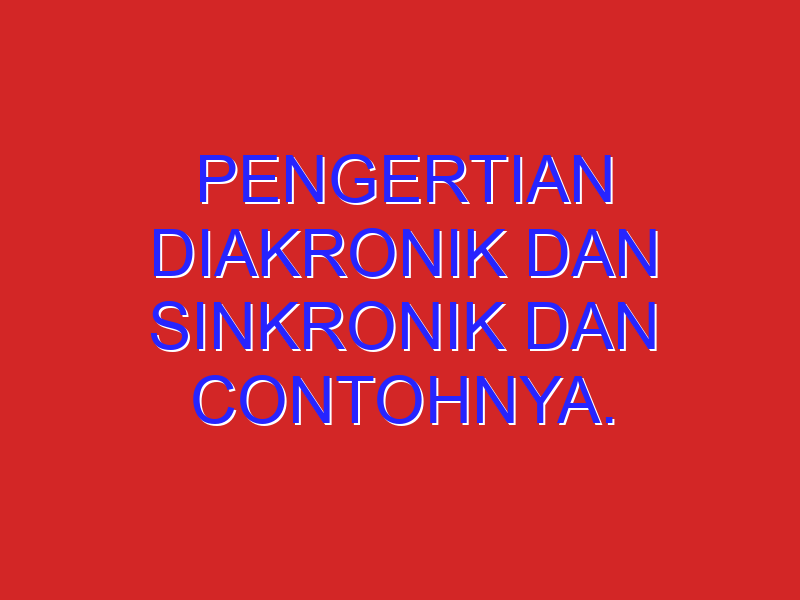pengertian diakronik dan sinkronik dan contohnya.