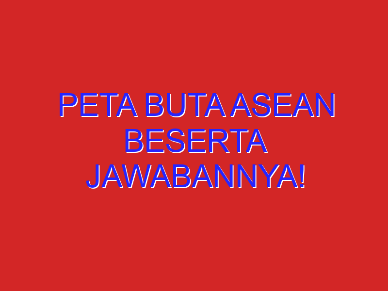 peta buta asean beserta jawabannya!