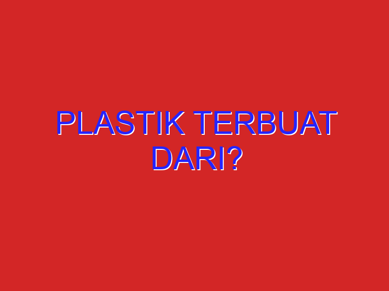 plastik terbuat dari?
