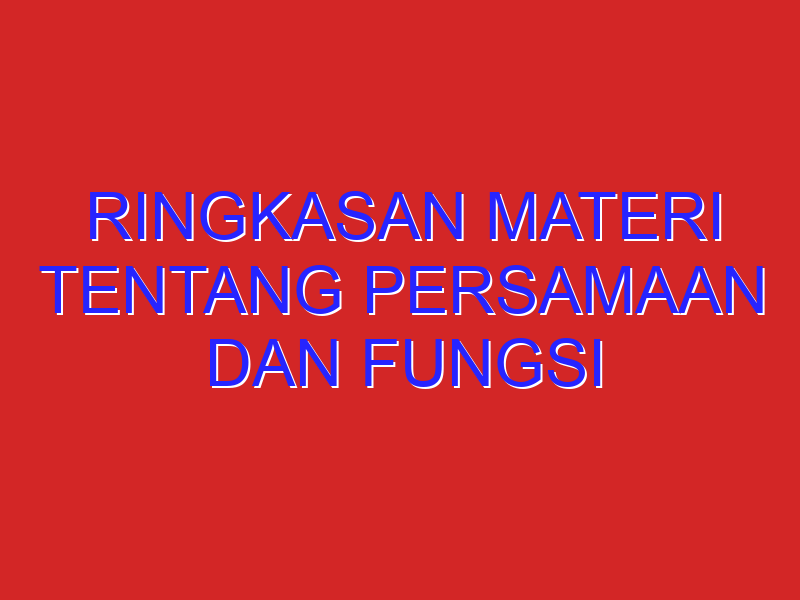 ringkasan materi tentang persamaan dan fungsi kuadrat ​