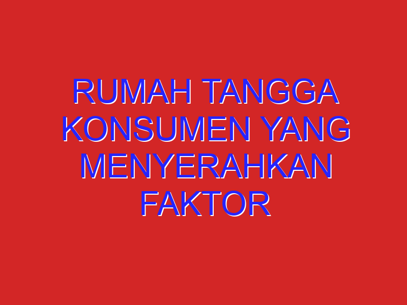 rumah tangga konsumen yang menyerahkan faktor produksi berupa kompetensi kewirausahaan kepada pihak