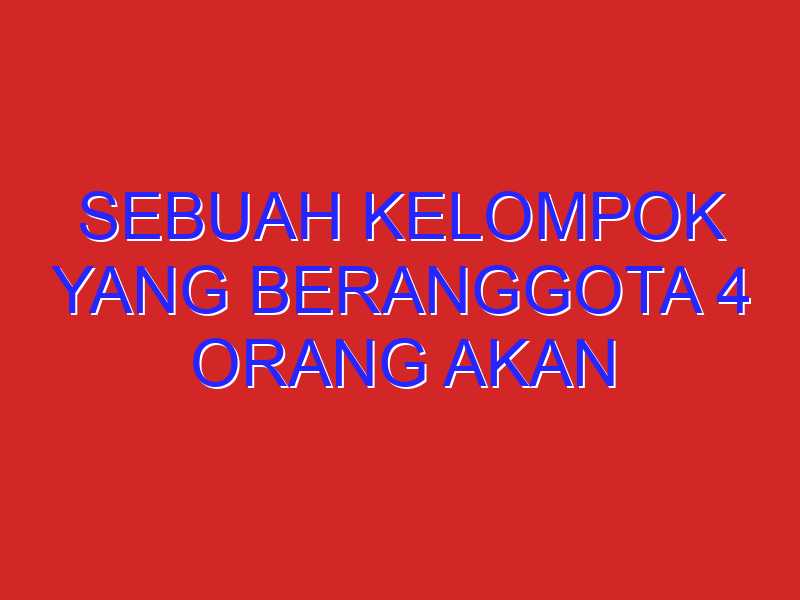 Sebuah Kelompok yang beranggota 4 orang akan dipilih dari kumpulan 4 pria dan 7 wanita. Bila dalam