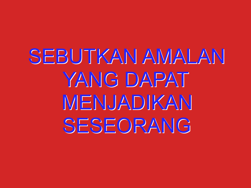 Sebutkan Amalan yang Dapat Menjadikan Seseorang Ahli Surga