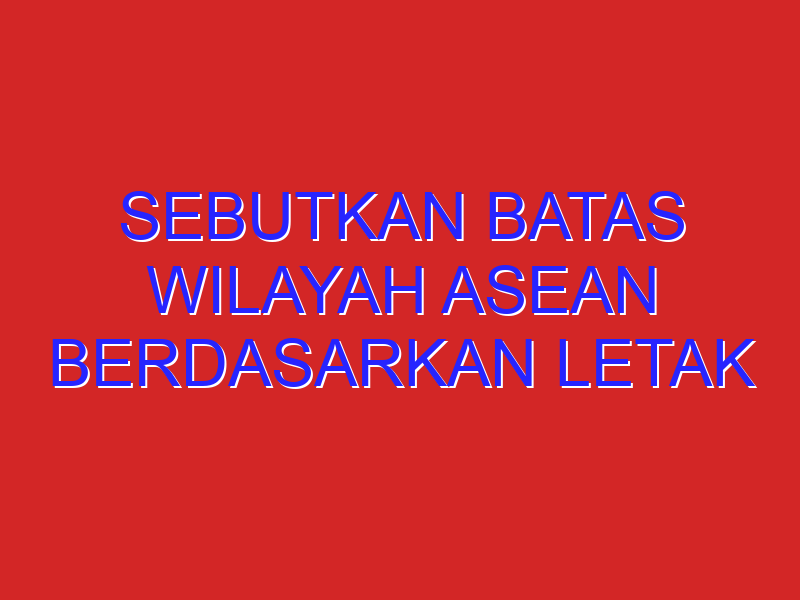 Sebutkan batas wilayah ASEAN berdasarkan letak geografisnya! 2. Berikan contoh bahwa iklim dapat Sebutkan batas wilayah ASEAN berdasarkan letak geografisnya! 2. Berikan contoh bahwa iklim dapat