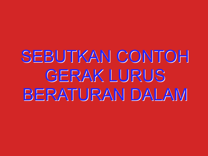 sebutkan contoh gerak lurus beraturan dalam kehidupan sehari-hari