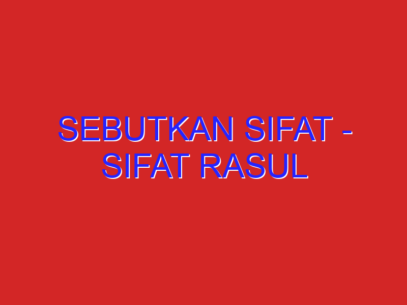 sebutkan sifat – sifat rasul