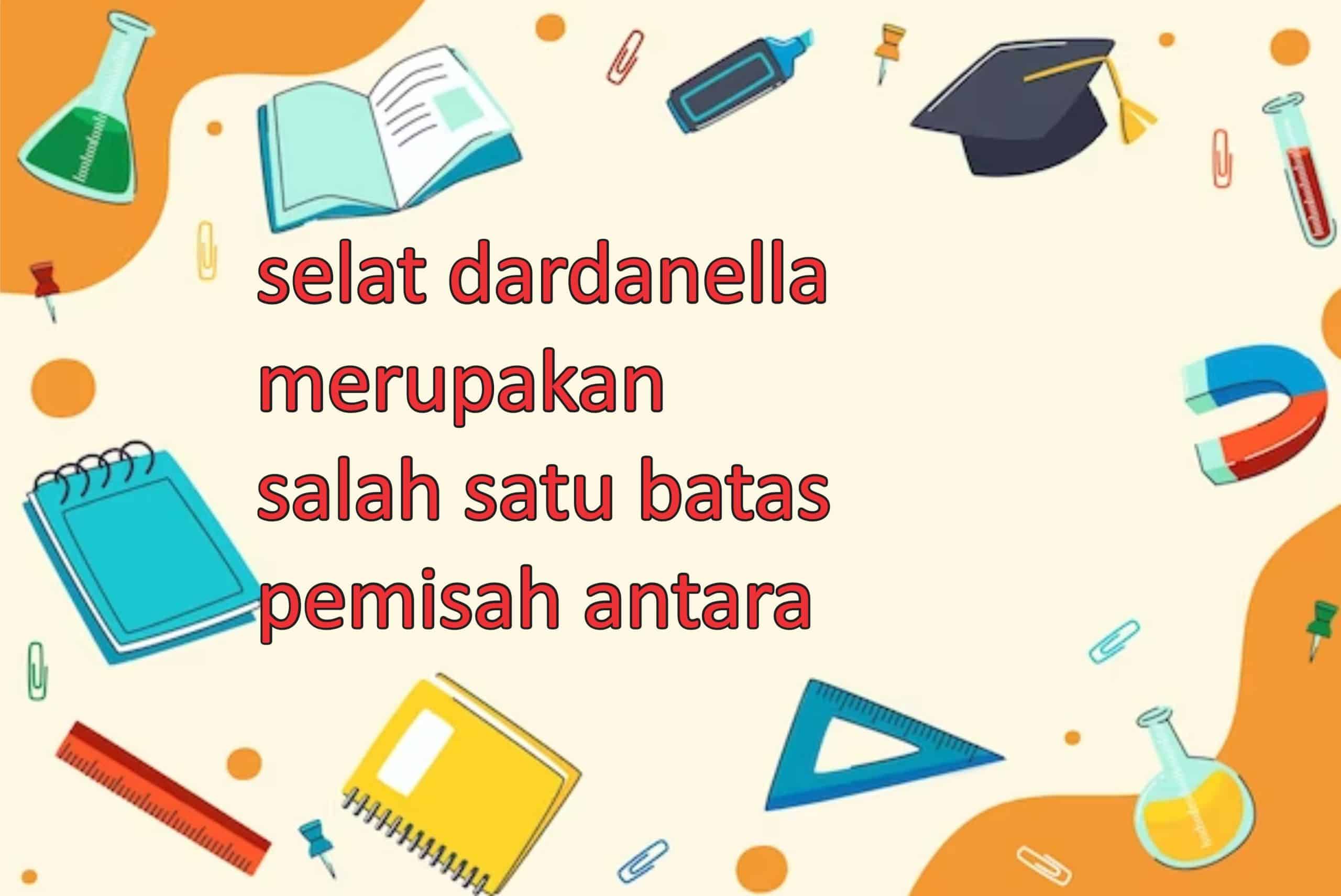 selat dardanella merupakan salah satu batas pemisah antara