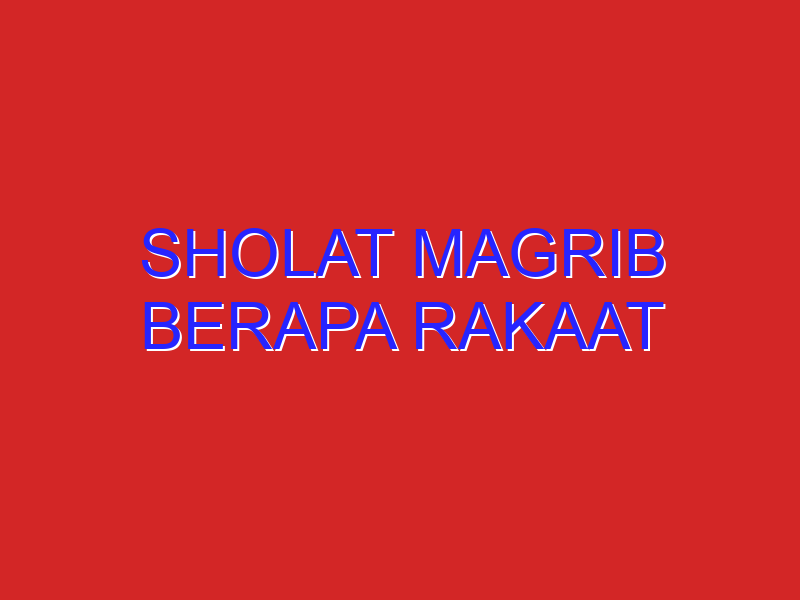 Sholat Magrib Berapa Rakaat