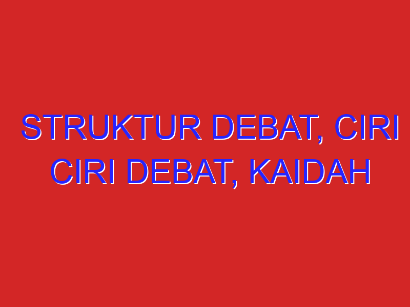 Struktur debat, ciri ciri debat, kaidah kebahasaan debat. Struktur debat, ciri ciri debat, kaidah kebahasaan debat.