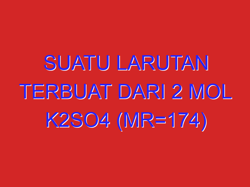 Suatu larutan terbuat dari 2 mol k2so4 (mr=174) terlarut dalam 1kg air jika a 0.9 dan kb air=0.5c/m brpa