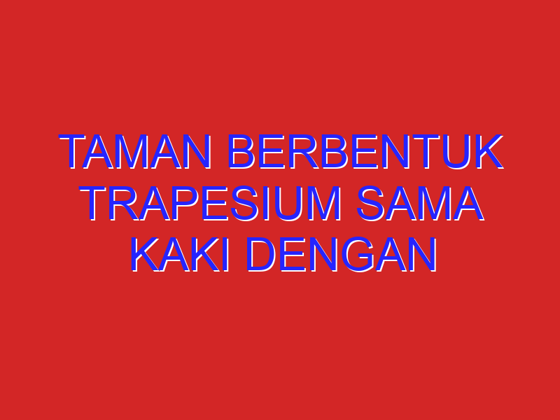 Taman berbentuk trapesium sama kaki dengan panjang sisi-sisi sejajarnya (x + 4) m dan (3x + 2) m. Jika Taman berbentuk trapesium sama kaki dengan panjang sisi-sisi sejajarnya (x + 4) m dan (3x + 2) m. Jika