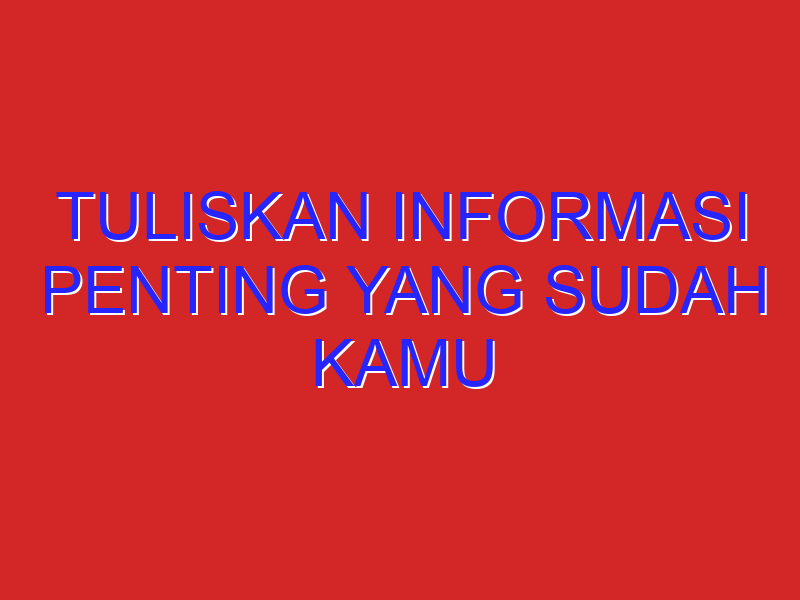 Tuliskan informasi penting yang sudah kamu temukan dalam bentuk poin poin​