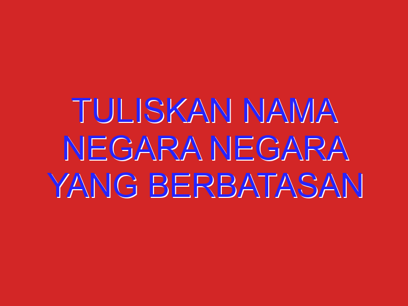 Tuliskan nama negara negara yang berbatasan wilayah daratannya dengan indonesia Tuliskan nama negara negara yang berbatasan wilayah daratannya dengan indonesia