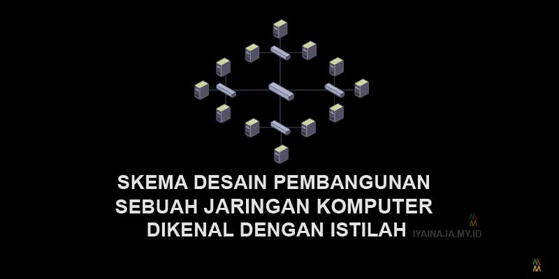 skema desain pembangunan sebuah jaringan komputer dikenal dengan istilah 1 wapt image post 83