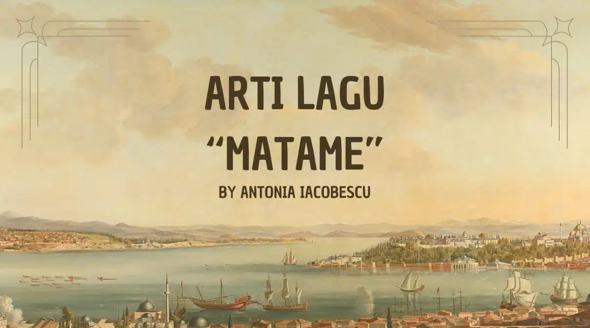 Arti Lagu Matame By Antonia Iacobescu: Penjelasan Lengkap dan Mendalam