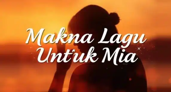 Makna Lagu Teruntuk Mia: Pesan Mendalam di Balik Liriknya 1 makna lagu teruntuk mia