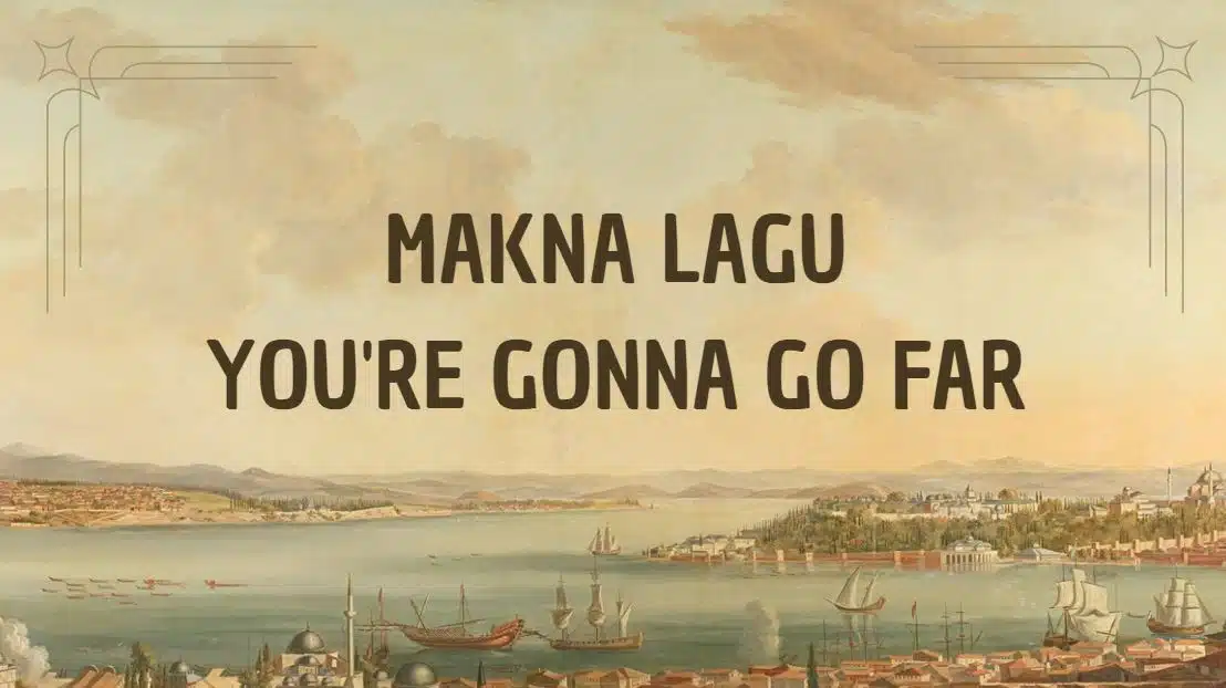 Makna Lagu You’re Gonna Go Far: Pesan Mendalam di Balik Liriknya