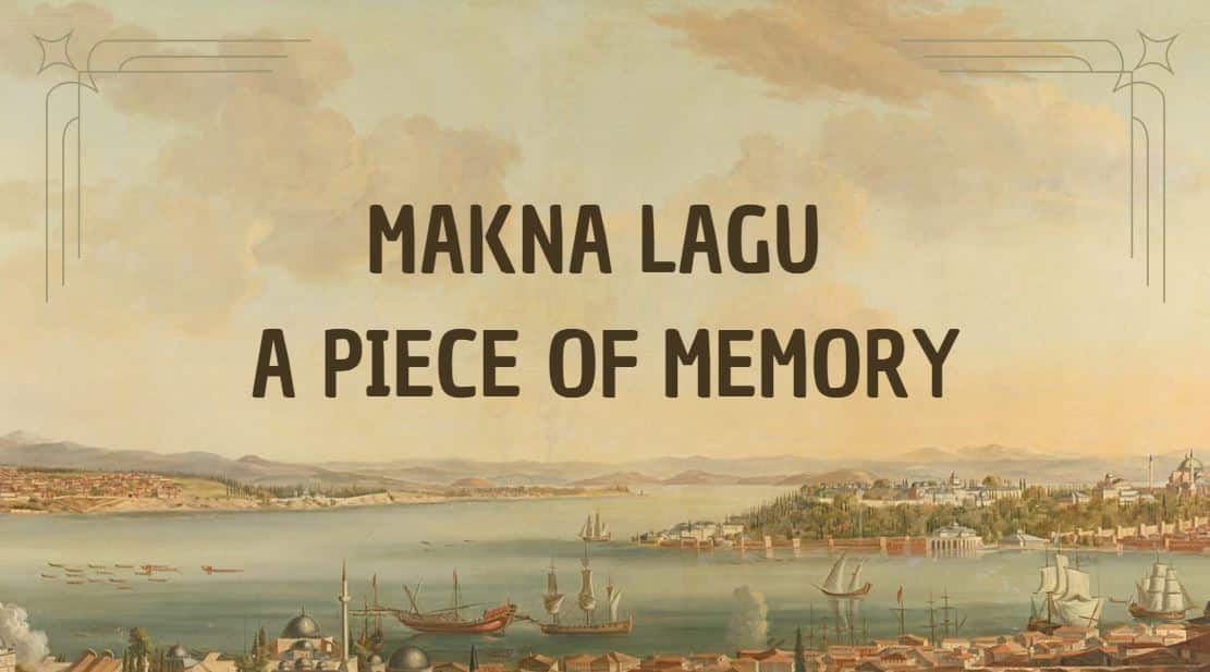 Makna Lagu A Piece of Memory, Lirik Penuh Kenangan