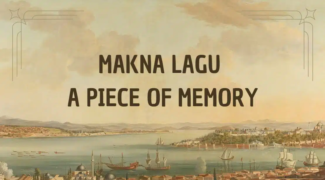 Makna Lagu A Piece of Memory, Lirik Penuh Kenangan