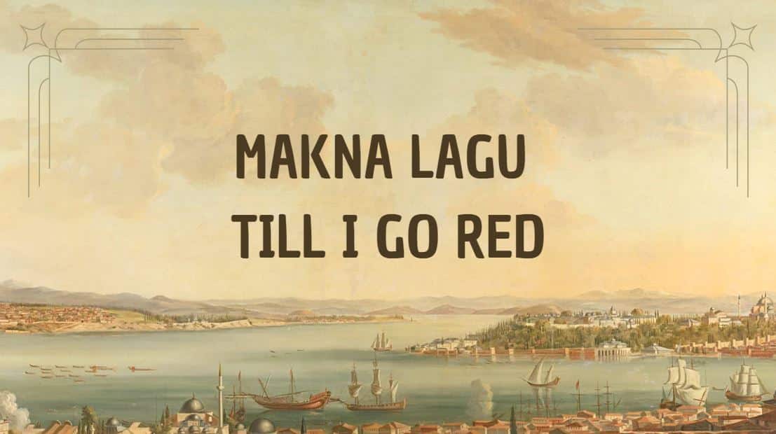 Makna Lagu Till I Go Red, Pesan Mendalam Dalam Liriknya