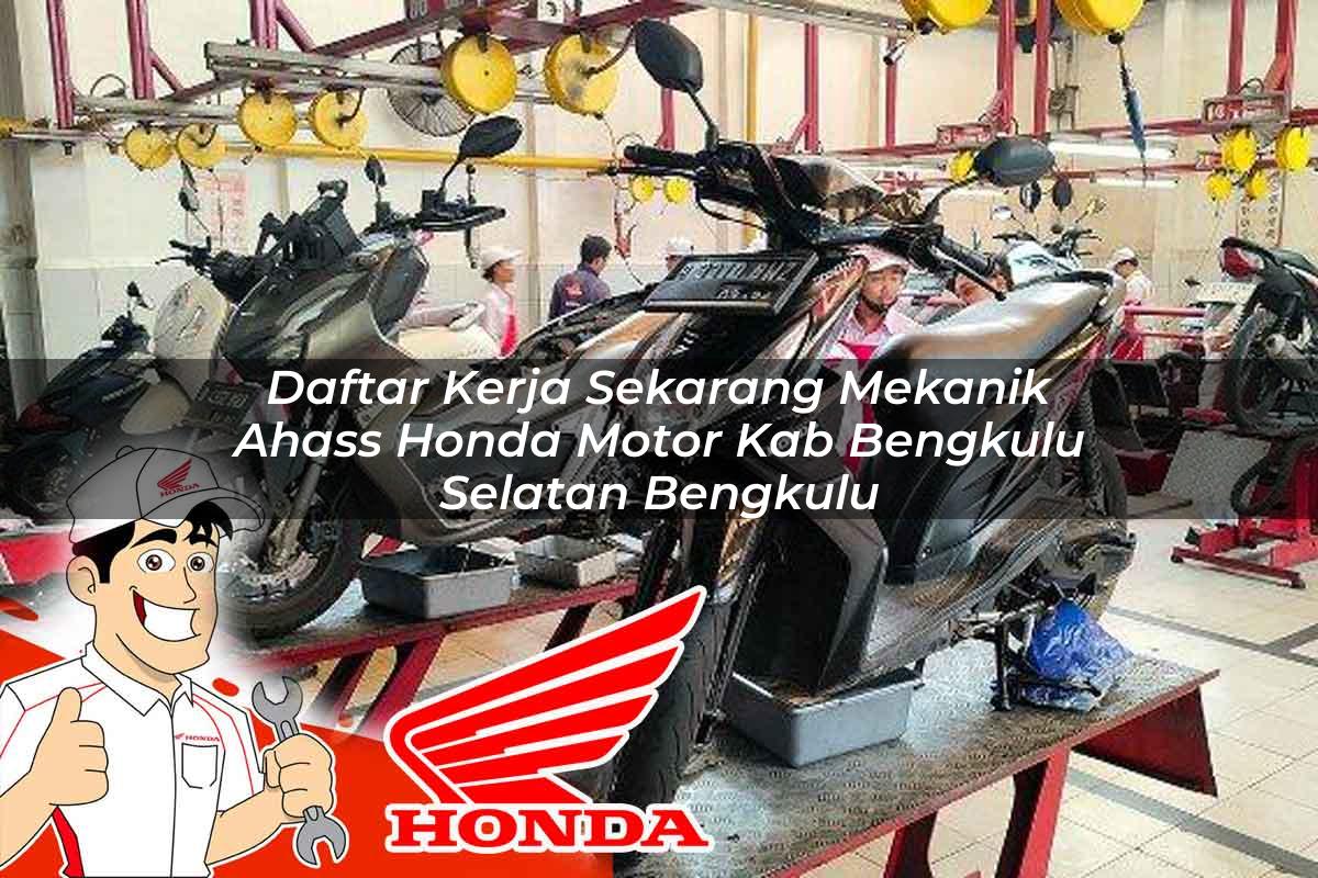 Daftar Kerja Sekarang Mekanik Ahass Honda Motor Kab. Bengkulu Selatan, Bengkulu Tahun 2025