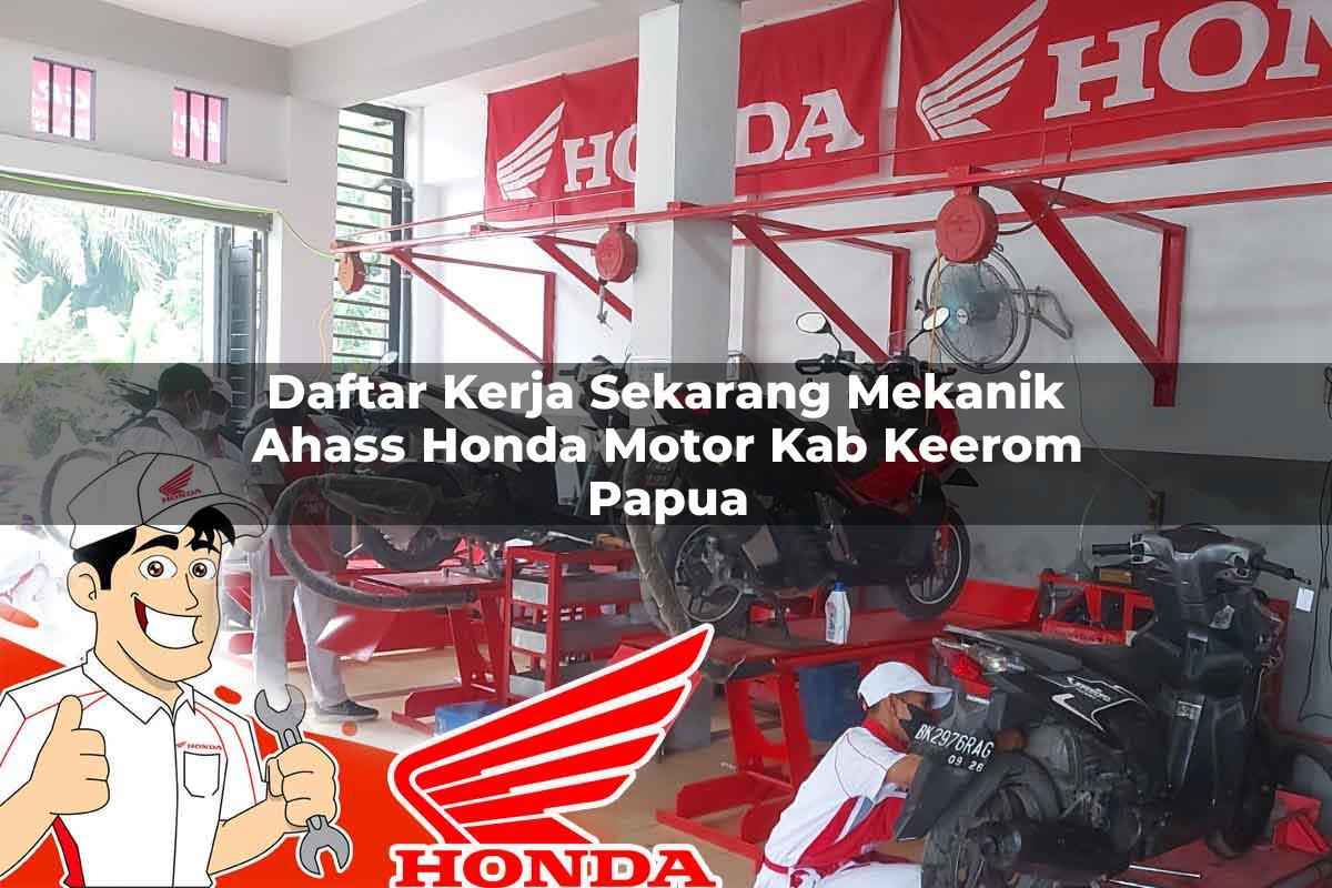Daftar Kerja Sekarang Mekanik Ahass Honda Motor Kab. Keerom, Papua Tahun 2025