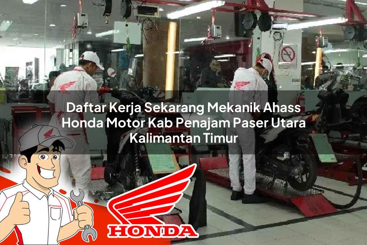 Daftar Kerja Sekarang Mekanik Ahass Honda Motor Kab. Penajam Paser Utara, Kalimantan Timur Tahun 2025 Daftar Kerja Sekarang Mekanik Ahass Honda Motor Kab. Penajam Paser Utara, Kalimantan Timur Tahun 2025