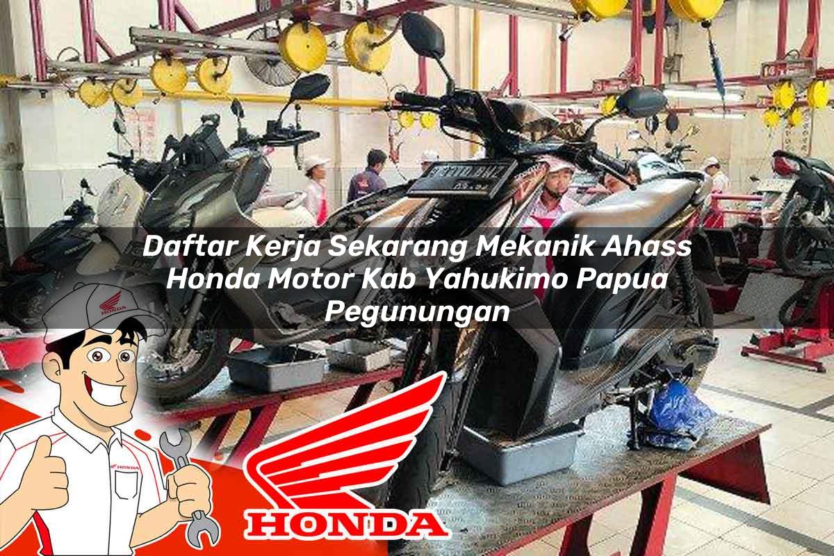 Daftar Kerja Sekarang Mekanik Ahass Honda Motor Kab. Yahukimo, Papua Pegunungan Tahun 2025 Daftar Kerja Sekarang Mekanik Ahass Honda Motor Kab. Yahukimo, Papua Pegunungan Tahun 2025