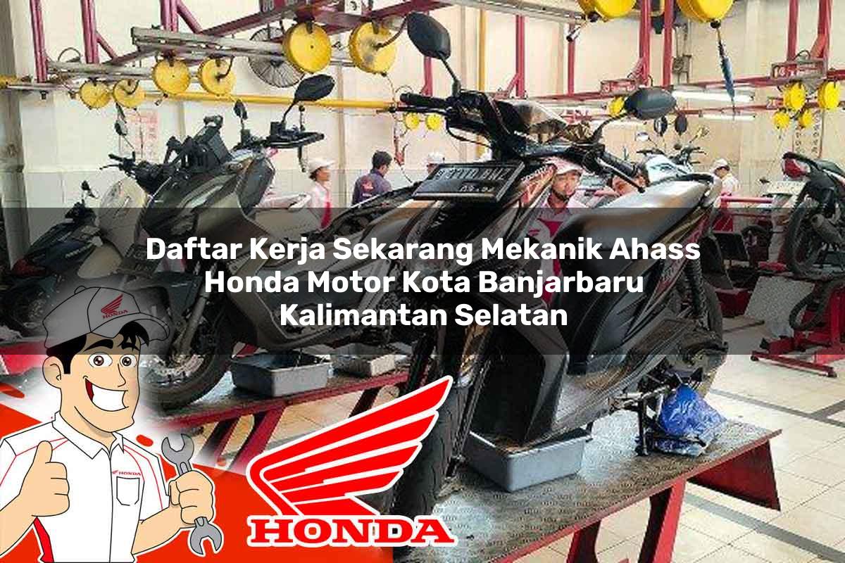 Daftar Kerja Sekarang Mekanik Ahass Honda Motor Kota Banjarbaru, Kalimantan Selatan Tahun 2025