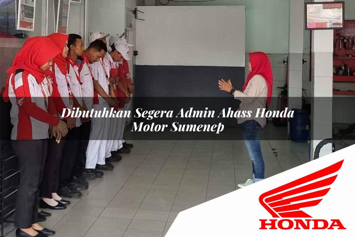 Dibutuhkan Segera Admin Ahass Honda Motor Sumenep Tahun 2025
