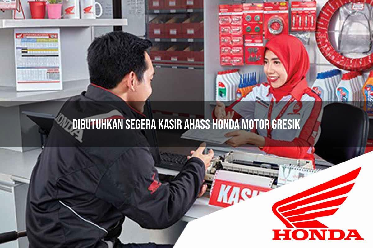 Dibutuhkan Segera Kasir Ahass Honda Motor Gresik Tahun 2025