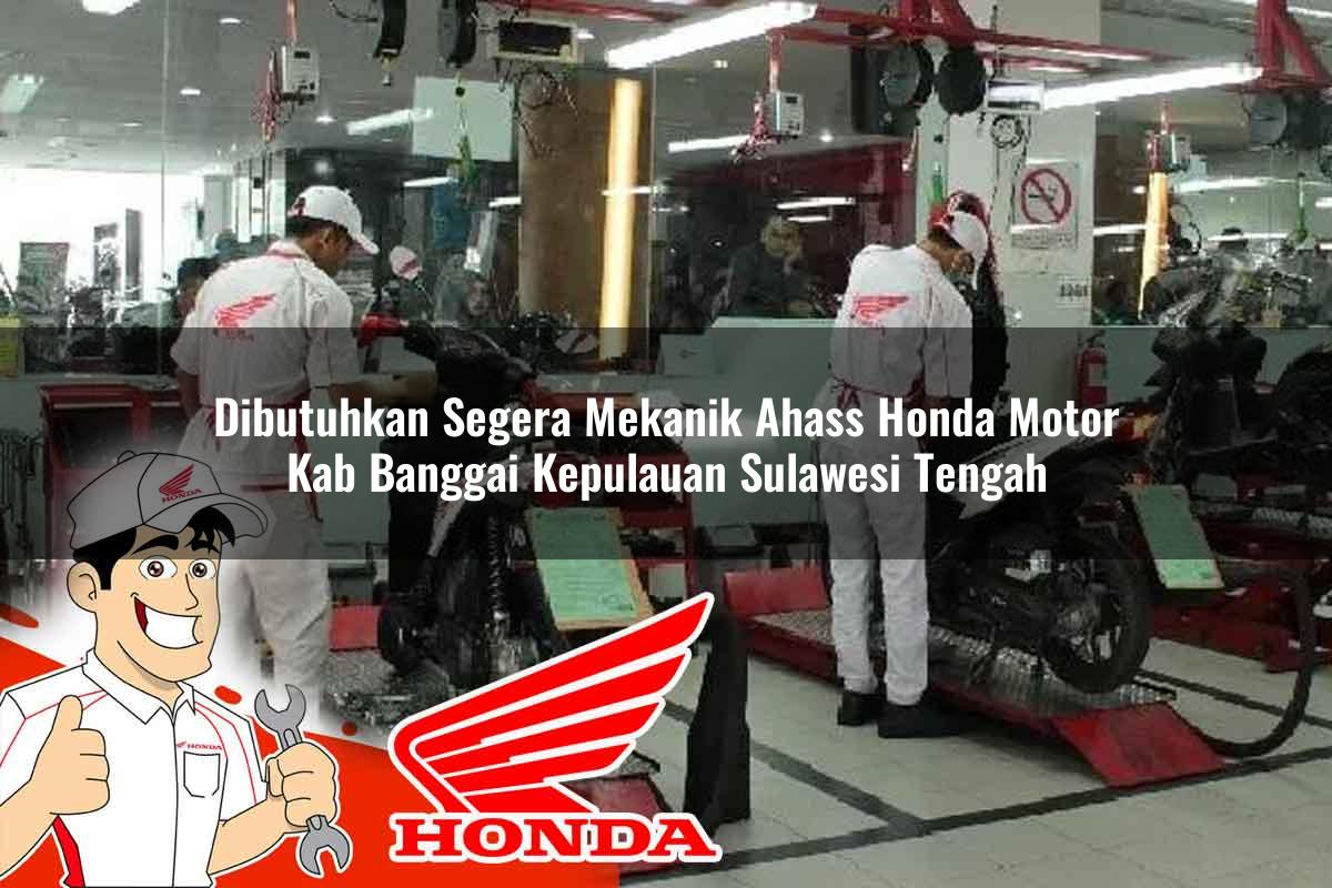 Dibutuhkan Segera Mekanik Ahass Honda Motor Kab. Banggai Kepulauan, Sulawesi Tengah Tahun 2025