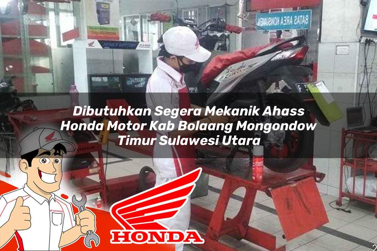 Dibutuhkan Segera Mekanik Ahass Honda Motor Kab. Bolaang Mongondow Timur, Sulawesi Utara Tahun 2025 Dibutuhkan Segera Mekanik Ahass Honda Motor Kab. Bolaang Mongondow Timur, Sulawesi Utara Tahun 2025
