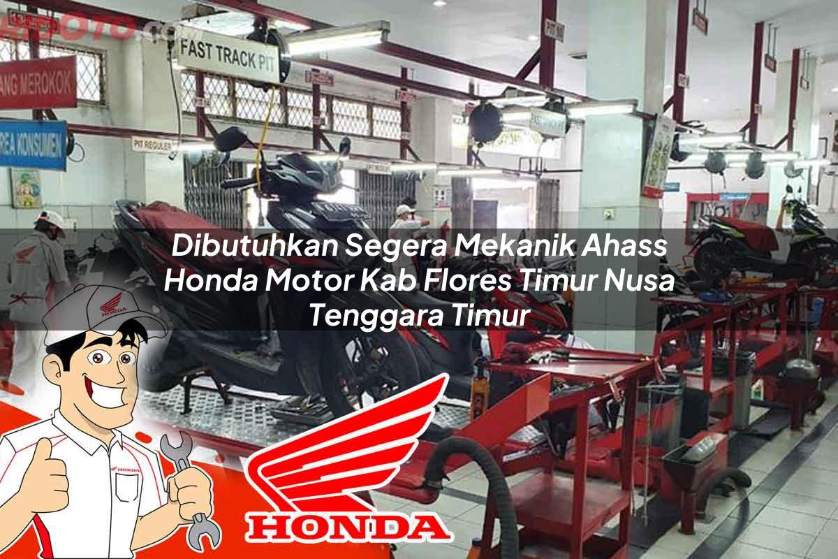 Dibutuhkan Segera Mekanik Ahass Honda Motor Kab. Flores Timur, Nusa Tenggara Timur Tahun 2025 Dibutuhkan Segera Mekanik Ahass Honda Motor Kab. Flores Timur, Nusa Tenggara Timur Tahun 2025