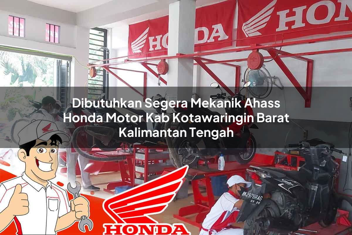 Dibutuhkan Segera Mekanik Ahass Honda Motor Kab. Kotawaringin Barat, Kalimantan Tengah Tahun 2025 Dibutuhkan Segera Mekanik Ahass Honda Motor Kab. Kotawaringin Barat, Kalimantan Tengah Tahun 2025