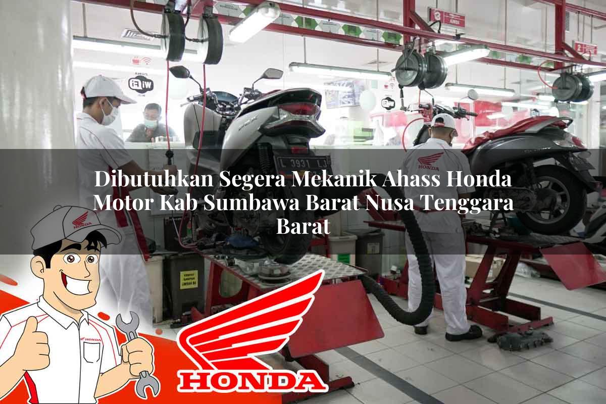 Dibutuhkan Segera Mekanik Ahass Honda Motor Kab. Sumbawa Barat, Nusa Tenggara Barat Tahun 2025