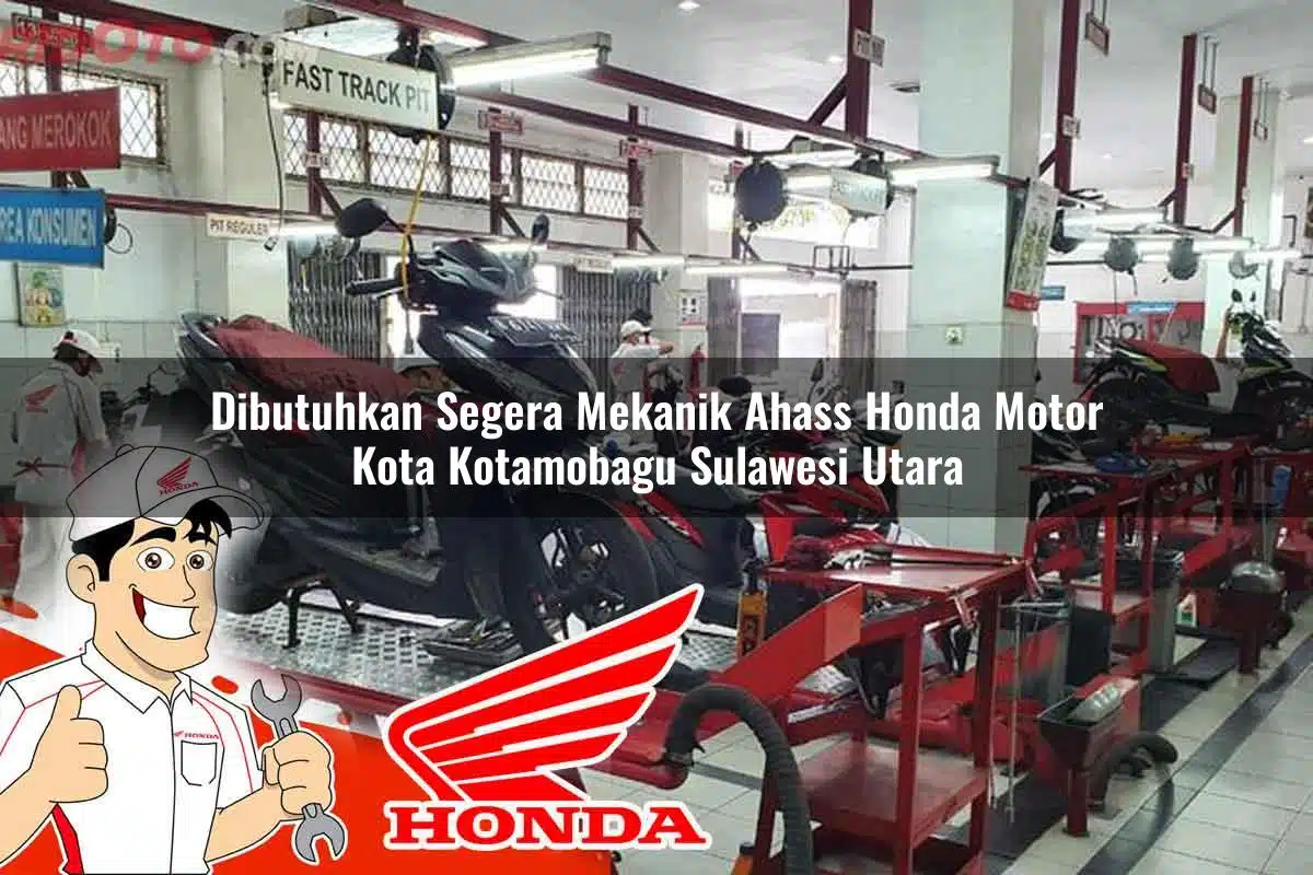 Dibutuhkan Segera Mekanik Ahass Honda Motor Kota Kotamobagu, Sulawesi Utara Tahun 2025
