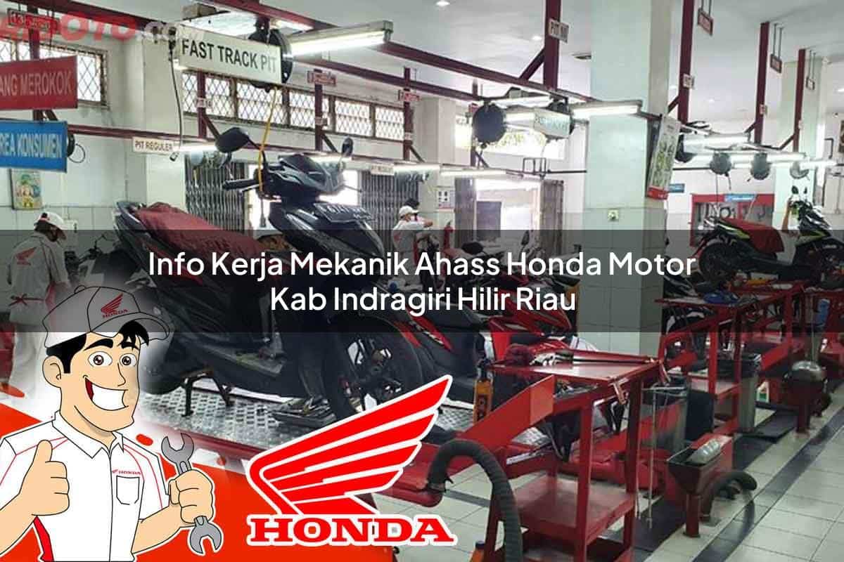 Info Kerja Mekanik Ahass Honda Motor Kab. Indragiri Hilir, Riau Tahun 2025