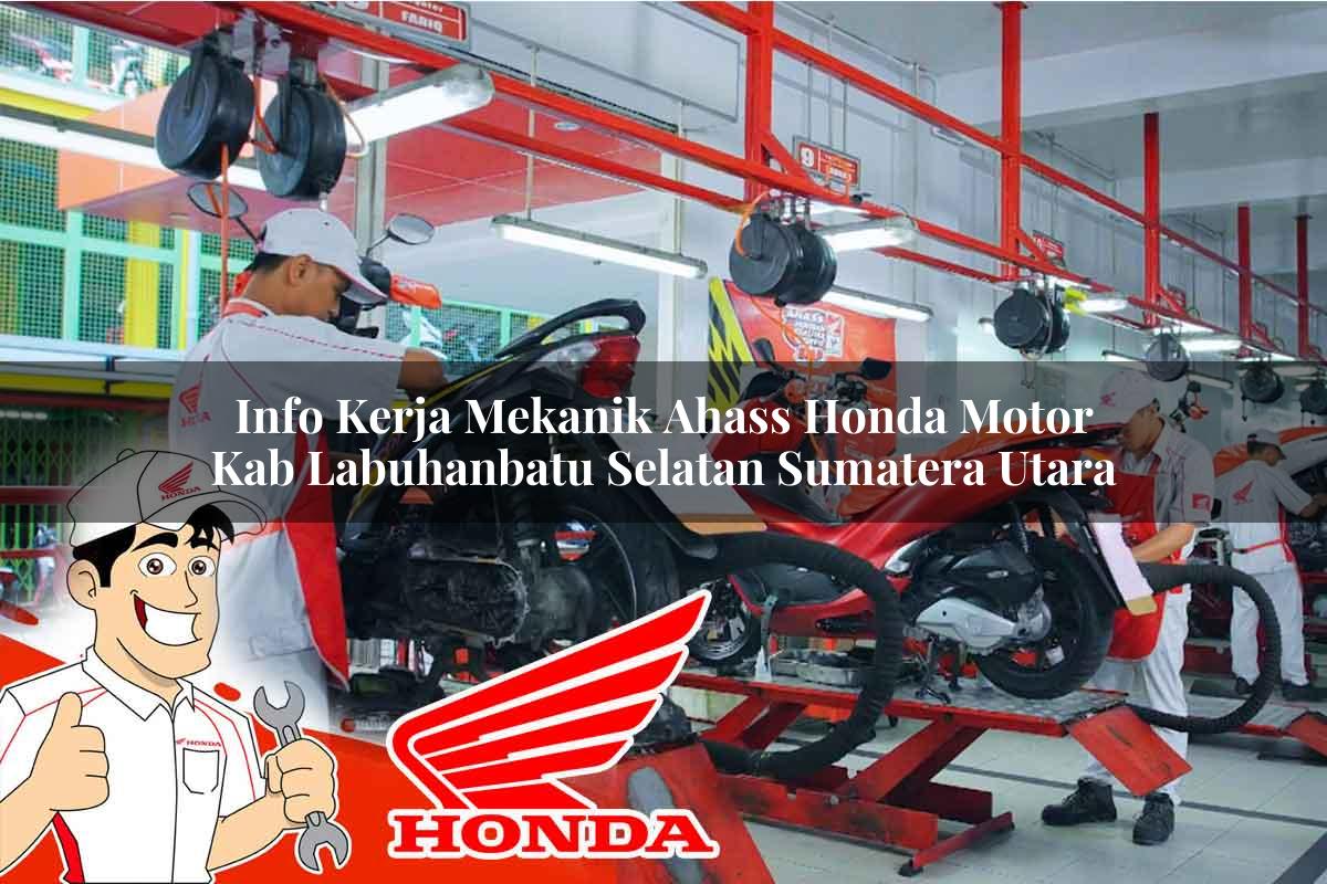 Info Kerja Mekanik Ahass Honda Motor Kab. Labuhanbatu Selatan, Sumatera Utara Tahun 2025