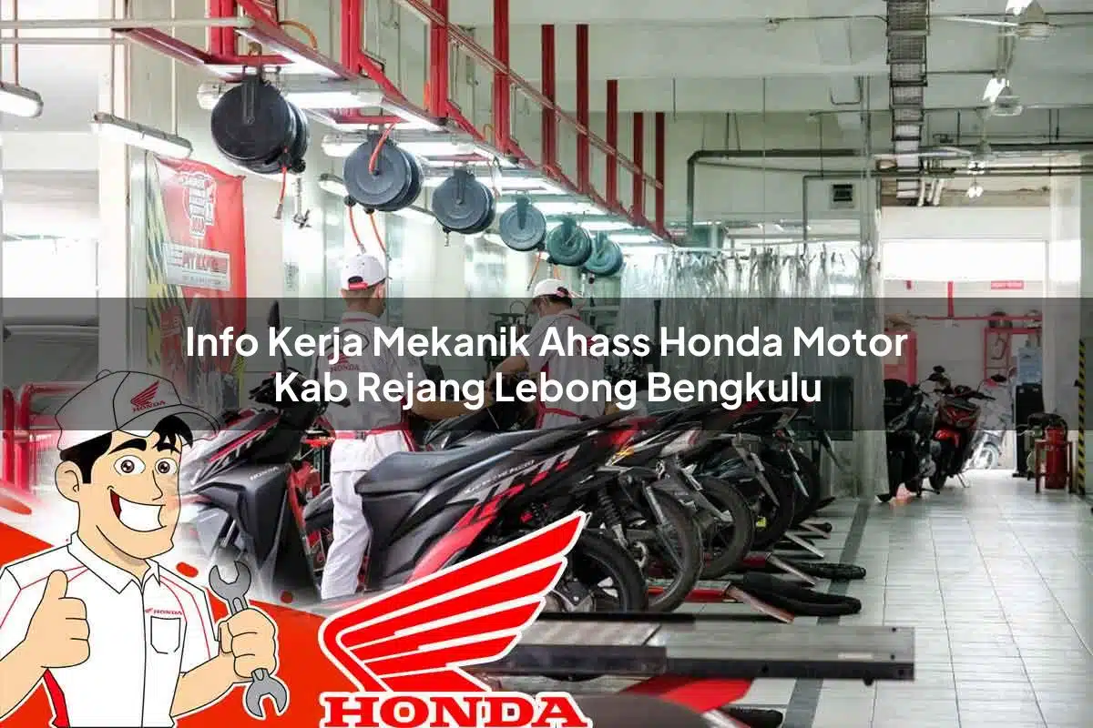 Info Kerja Mekanik Ahass Honda Motor Kab. Rejang Lebong, Bengkulu Tahun 2025