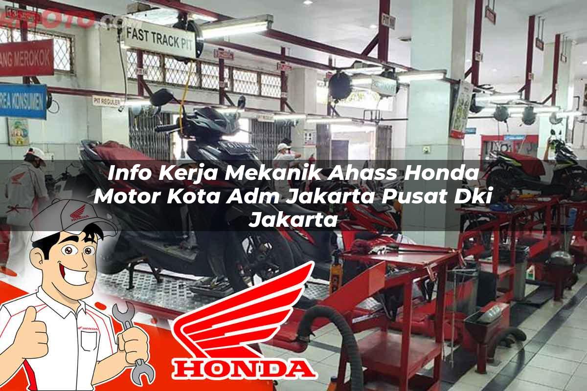 Info Kerja Mekanik Ahass Honda Motor Kota Adm. Jakarta Pusat, Dki Jakarta Tahun 2025