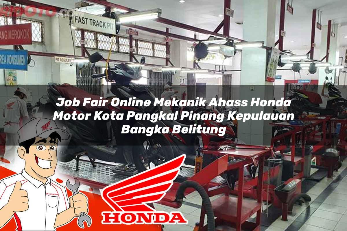 Job Fair Online Mekanik Ahass Honda Motor Kota Pangkal Pinang, Kepulauan Bangka Belitung Tahun 2025