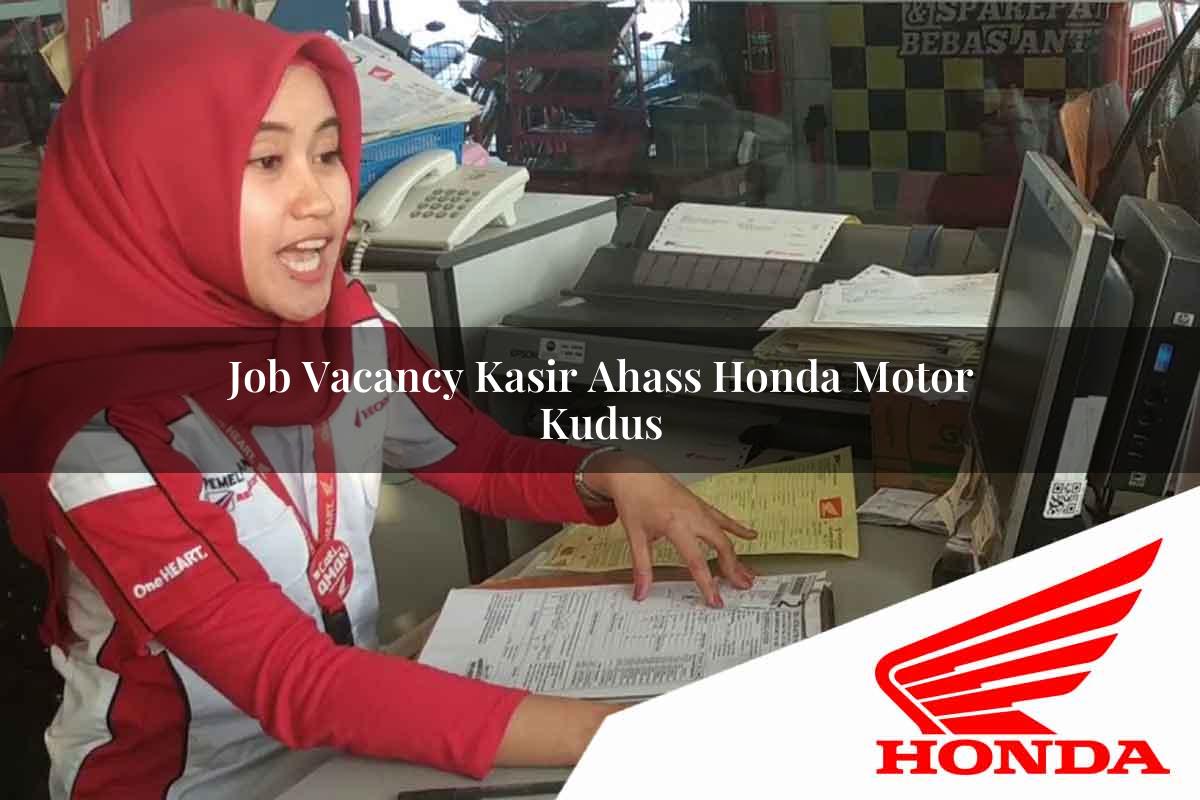 Job Vacancy Kasir Ahass Honda Motor Kudus Tahun 2025