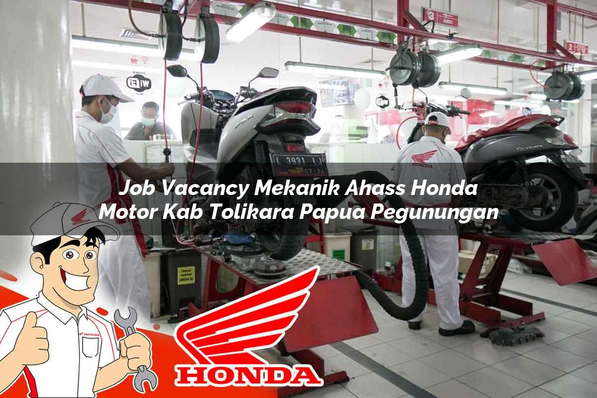 Job Vacancy Mekanik Ahass Honda Motor Kab. Tolikara, Papua Pegunungan Tahun 2025