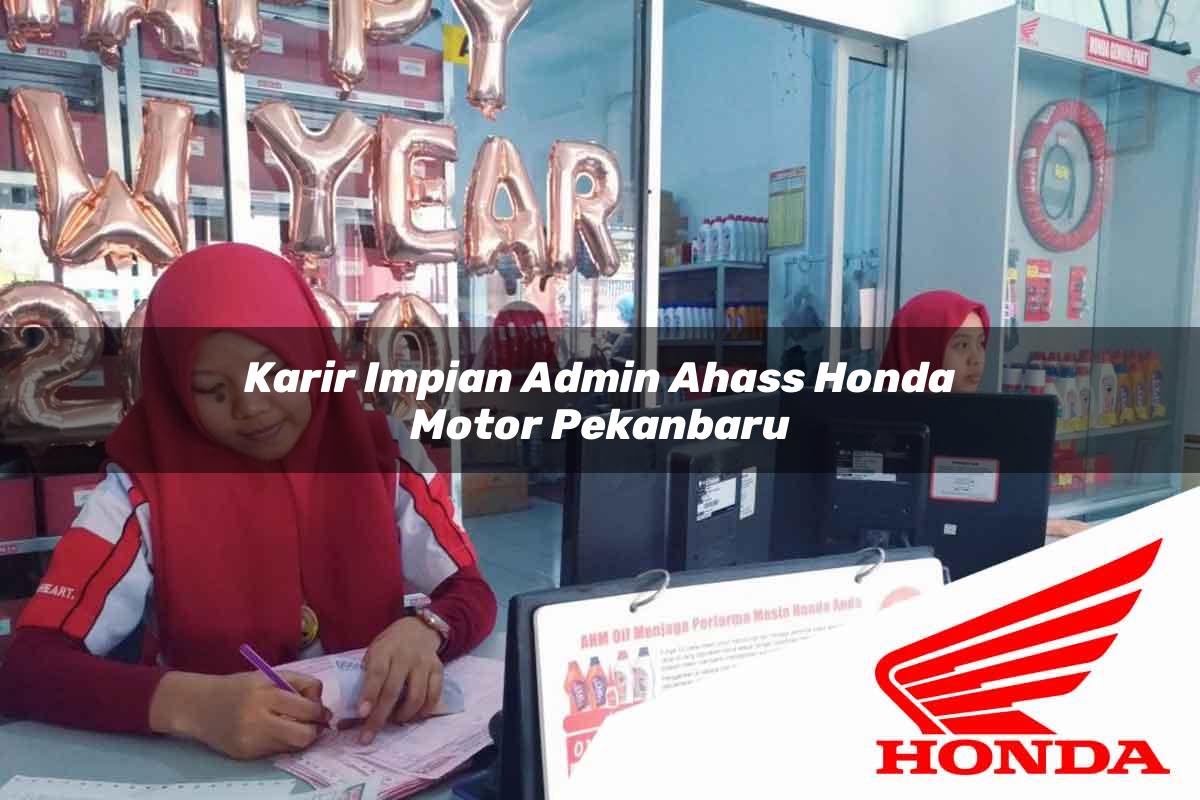 Karir Impian Admin Ahass Honda Motor Pekanbaru Tahun 2025