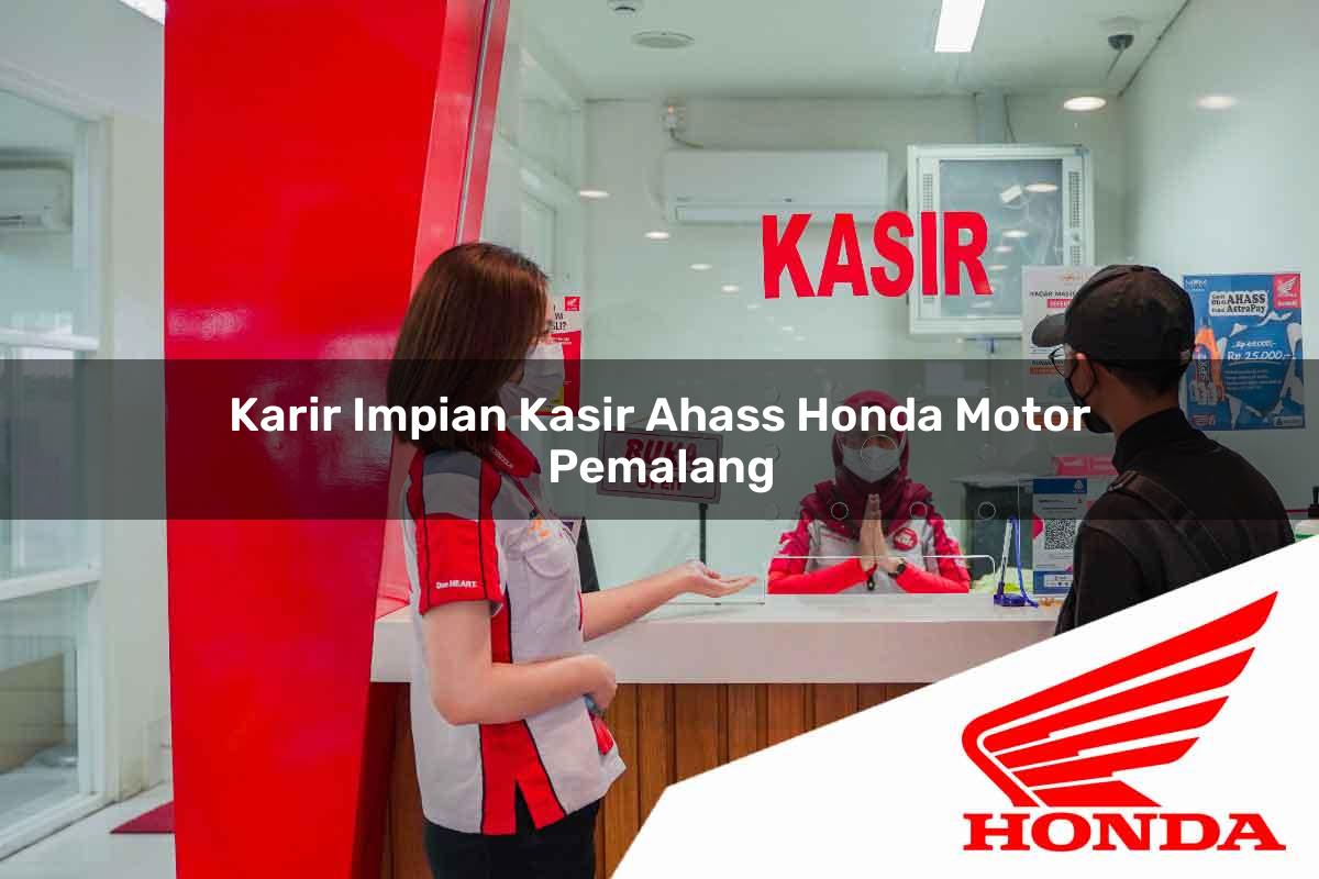 Karir Impian Kasir Ahass Honda Motor Pemalang Tahun 2025 Karir Impian Kasir Ahass Honda Motor Pemalang Tahun 2025