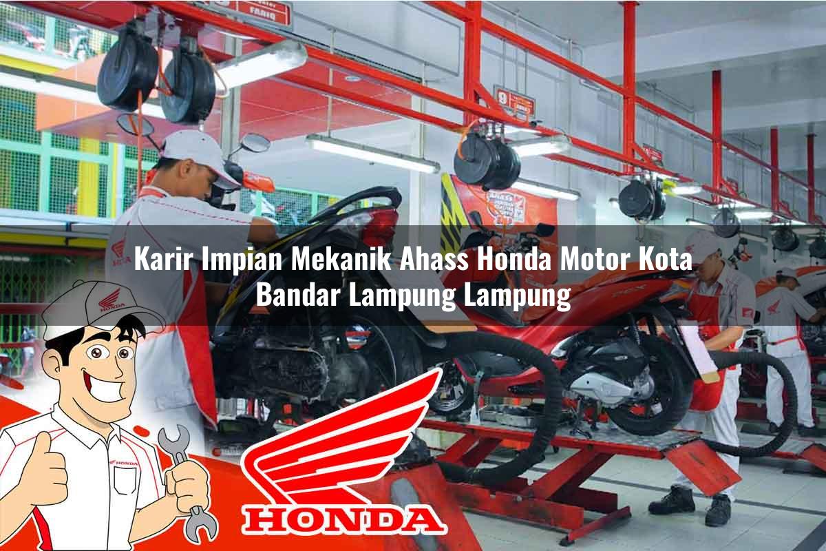 Karir Impian Mekanik Ahass Honda Motor Kota Bandar Lampung, Lampung Tahun 2025 Karir Impian Mekanik Ahass Honda Motor Kota Bandar Lampung, Lampung Tahun 2025